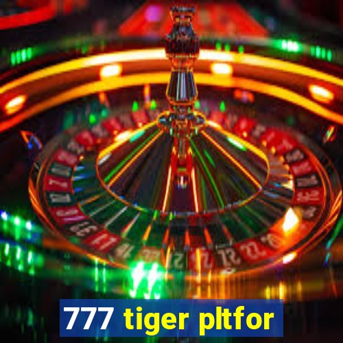 777 tiger pltfor